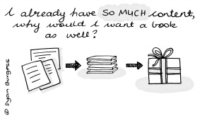 I already have so much content, why would I want a book as well?